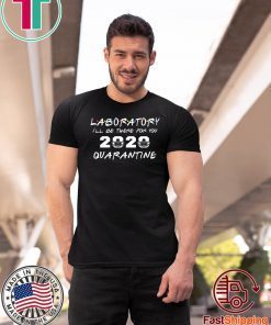 Laboratory I'll Be There for You 2020 Quarantine Funny Lab Technician Medical Tee Shirts
