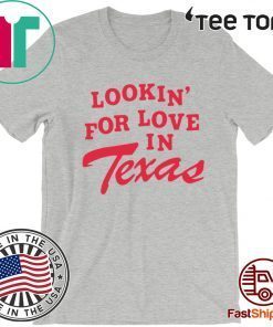 Lookin For Love In Texas For T-Shirt