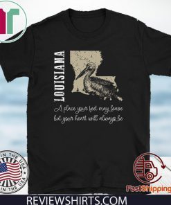 Louisiana A Place Your Feet May Leave But Your Heart Will Always Be Shirt T-Shirt