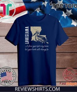 Louisiana A Place Your Feet May Leave But Your Heart Will Always Be Shirt T-Shirt