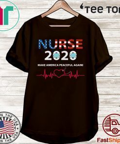 Love Heartbeat Nurse 2020 make America peaceful again For T-Shirt