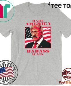 Make America Badass Again Shirt