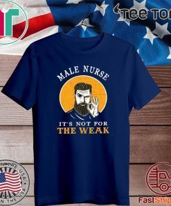 Male Nurse It’s Not For The Weak Tee Shirts
