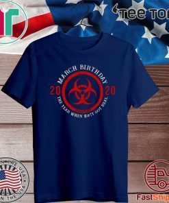 March Birthday 2020 Quarantine Shirts - The Year When Shit Got real 2020 T-Shirts
