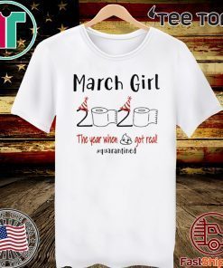 March birthday 2020 the year when shit got real quarantined Shirts - March girl birthday 2020 tee shirts