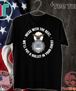 Mess With The Best We’ll Put A Bullet In Your Chest Shirt - Limited Edition