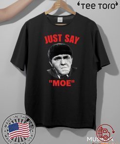 Moe Howard Just say Moe Tee Shirts