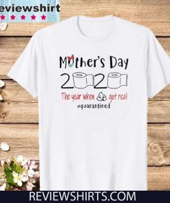 Mothers day 2020 the year when shit got real quarantine tee shirt - mothers day 2020 funny shirt - shit got real quarantine TShirt