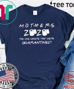 Mother’s Day 2020 The One Where They Were Quarantined Tee Shirts