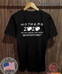 Mother’s Day 2020 The One Where They Were Quarantined Tee Shirts