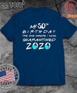 My 50TH Birthday Quarantined Tee Shirts