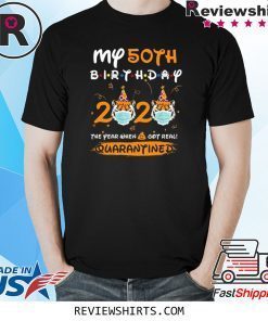 My 50th Birthday 2020 The Year When Sh#t Got Real Quarantined Tiger King Funny Joe Exotic Birthday Shirt