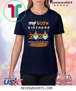 My 50th Birthday 2020 The Year When Sh#t Got Real Quarantined Tiger King Funny Joe Exotic Birthday Shirt