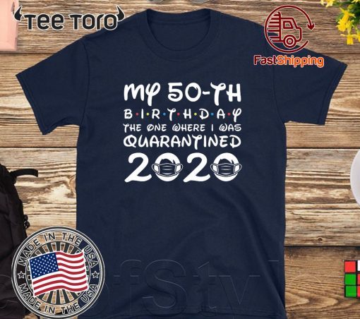 My 50th Birthday The One Where I was Quarantined 2020 Birthday Distancing Social Tee Shirts