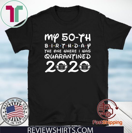 My 50th Birthday The One Where I was Quarantined 2020 Birthday Distancing Social Tee Shirts