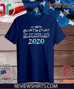 My 60th birthday the one where I was quarantined 2020, 60th Birthday in Quarantined, Funny Class of 2020 For T-Shirt