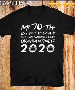 My 70th Birthday The One Where I was Quarantined 2020 Shirt - Social Distancing Tee Shirts