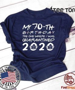 My 70th Birthday The One Where I was Quarantined 2020 Shirt - Social Distancing Tee Shirts