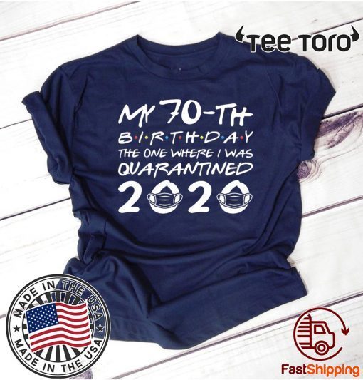 My 70th Birthday The One Where I was Quarantined 2020 Shirt - Social Distancing Tee Shirts