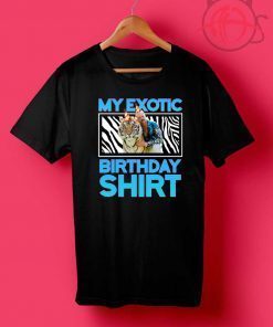 My Exotic Birthday Shirt - Joe Exotic Birthday Shirts - Joe Exotic Birthday Tiger King Birthday Official T-Shirt