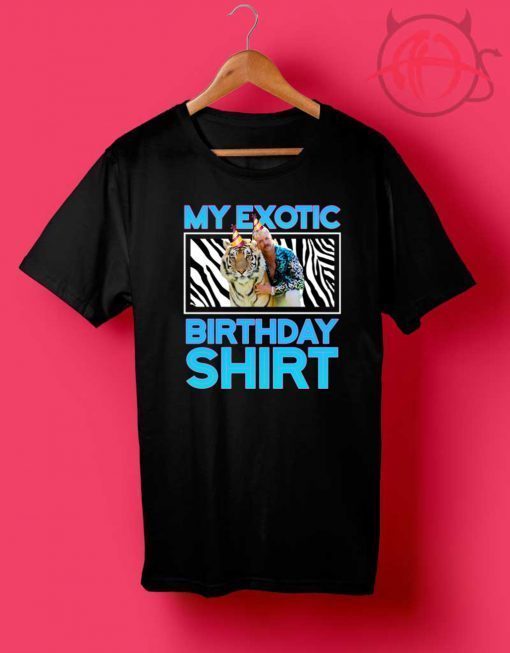 My Exotic Birthday Shirt - Joe Exotic Birthday Shirts - Joe Exotic Birthday Tiger King Birthday Official T-Shirt