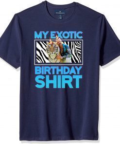 My Exotic Birthday Shirt - Joe Exotic Birthday Shirts - Joe Exotic Birthday Tiger King Birthday Official T-Shirt