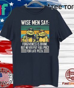 Ninja Turtle Wise Men Say Forgivenesss Divine But Never Pay Full Price For Late Pizza Shirt