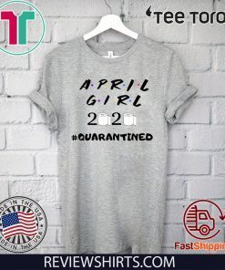 Ninomax April Girl Friends Shirts - Quarantined Tee Shirt - April Girl Shirts