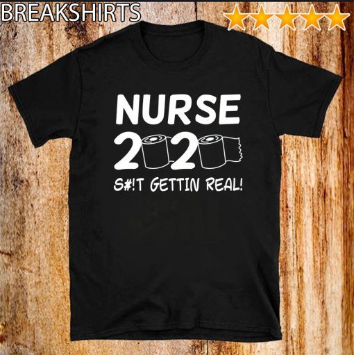 Nurse 2020 Getting Real Shirt - Toilet Paper Quarantine