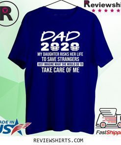 Nurse Dad 2020 My Daughter Risks Her Life to Save Strangers Shirt