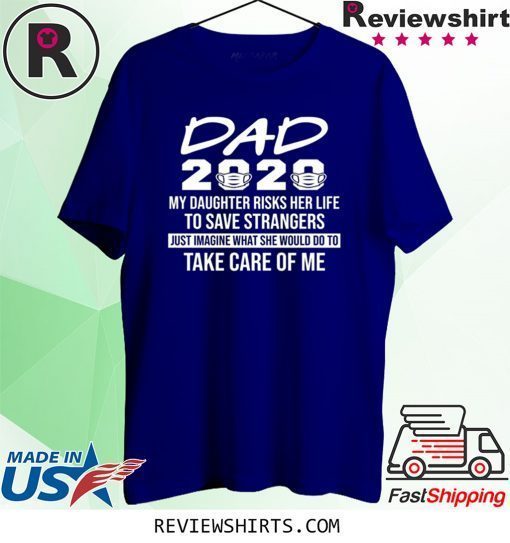 Nurse Dad 2020 My Daughter Risks Her Life to Save Strangers Shirt