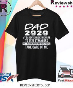 Nurse Dad 2020 My Daughter Risks Her Life to Save Strangers Shirt