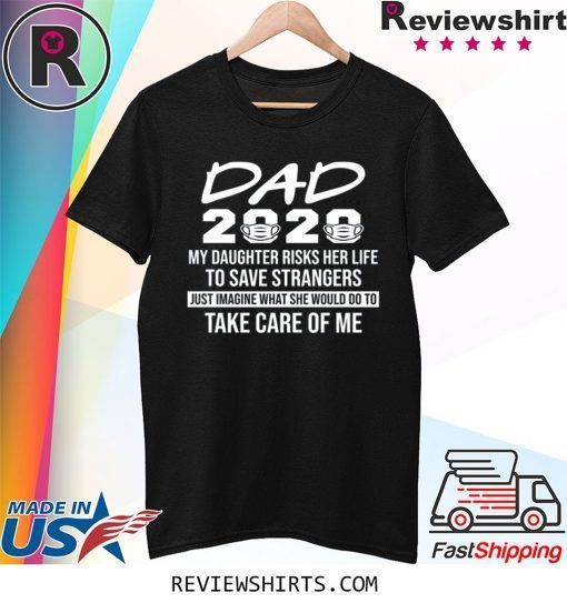 Nurse Dad 2020 My Daughter Risks Her Life to Save Strangers Shirt