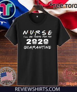 Nurse I'll Be There For You 2020 Quarantine Nursing Medical T-Shirt