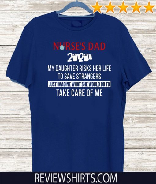 Nurses Day 2020 My Daughter Risks Her Life To Save Strangcers Just Imagine What She Would Do To Take Care Of Me Toilet Paper T-Shirt