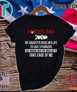 Nurses Day 2020 My Daughter Risks Her Life To Save Strangers Just Imagine What She Would Do To Take Care Of Me Tee Shirts