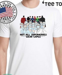 Nurses Not All Superheroes Wear Capes Shirt - Limited Edition