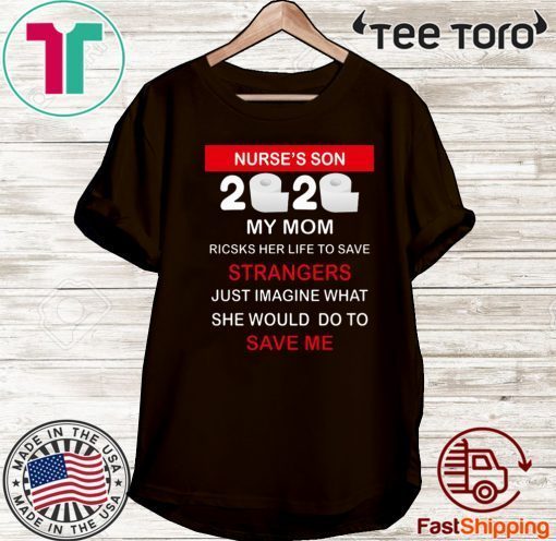 Nurse’s Son 2020 My Mom Risks Her Life To Save Strangers Just Imagine Whart She Would Do To Save Me Tee Shirt