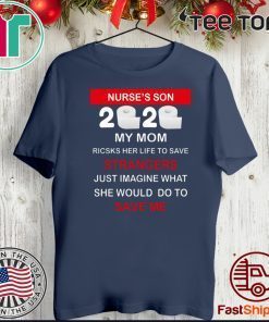 Nurse’s Son 2020 My Mom Risks Her Life To Save Strangers Just Imagine Whart She Would Do To Save Me Tee Shirt