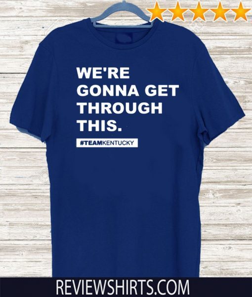 We’re Gonna Get Through This Kentucky Andy Beshear Shirt - Limited Edition