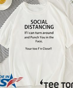Social distancing if I can turn around and punch you in the face For T-Shirt