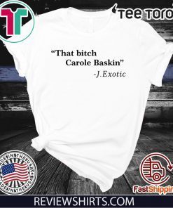 Official That Bitch Carole Baskin Quote Hot T-Shirt