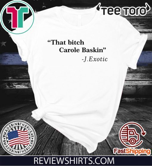 Official That Bitch Carole Baskin Quote Hot T-Shirt