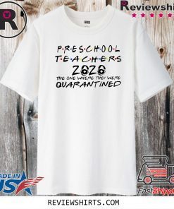 PRESCHOOL TEACHERS 2020 THE ONE WHERE THEY WERE QUARANTINED OFFICIAL T-SHIRT