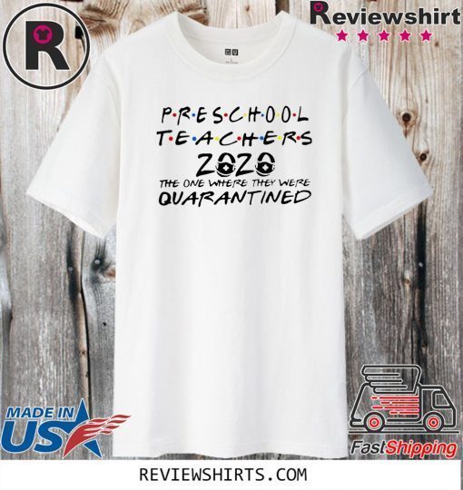 PRESCHOOL TEACHERS 2020 THE ONE WHERE THEY WERE QUARANTINED OFFICIAL T-SHIRT