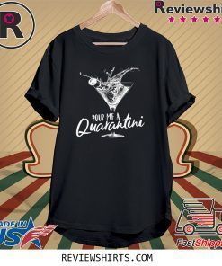 Pour Me A Quarantini Social Distancing Quarantine Tee Shirt Funny Virus COVID-19