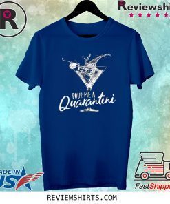 Pour Me A Quarantini Social Distancing Quarantine Tee Shirt Funny Virus COVID-19