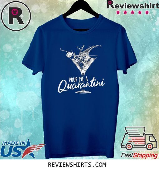 Pour Me A Quarantini Social Distancing Quarantine Tee Shirt Funny Virus COVID-19