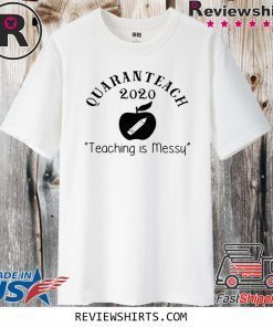 Quaranteach 2020 Teaching is messy T Shirt