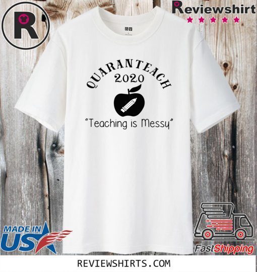 Quaranteach 2020 Teaching is messy T Shirt